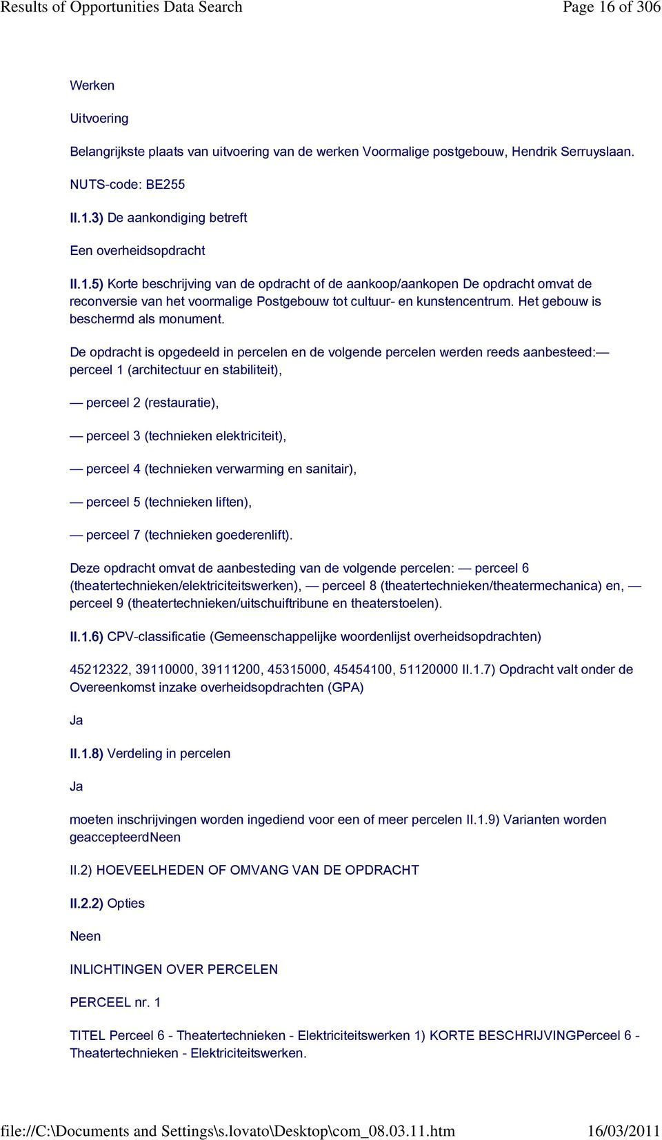 De opdracht is opgedeeld in percelen en de volgende percelen werden reeds aanbesteed: perceel 1 (architectuur en stabiliteit), perceel 2 (restauratie), perceel 3 (technieken elektriciteit), perceel 4