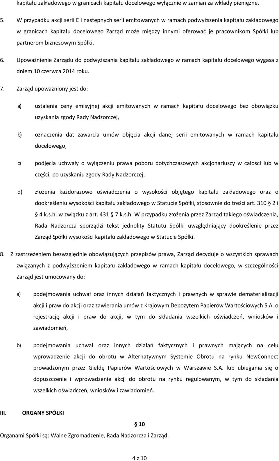 partnerom biznesowym Spółki. 6. Upoważnienie Zarządu do podwyższania kapitału zakładowego w ramach kapitału docelowego wygasa z dniem 10 czerwca 2014 roku. 7.