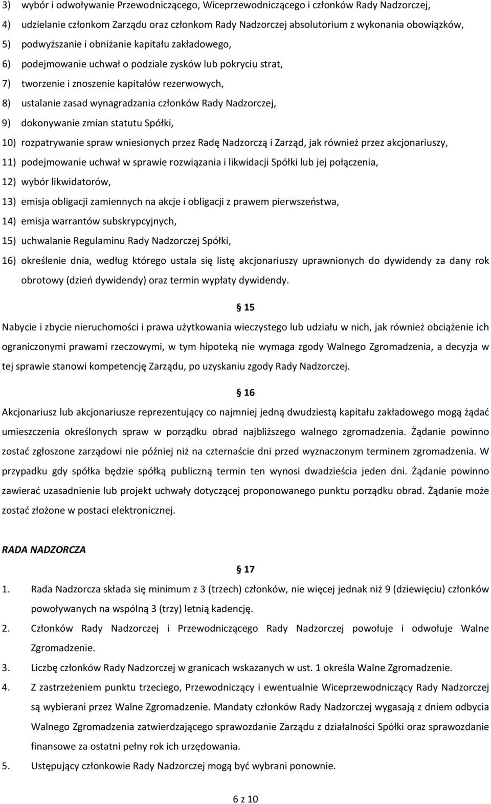 Rady Nadzorczej, 9) dokonywanie zmian statutu Spółki, 10) rozpatrywanie spraw wniesionych przez Radę Nadzorczą i Zarząd, jak również przez akcjonariuszy, 11) podejmowanie uchwał w sprawie rozwiązania