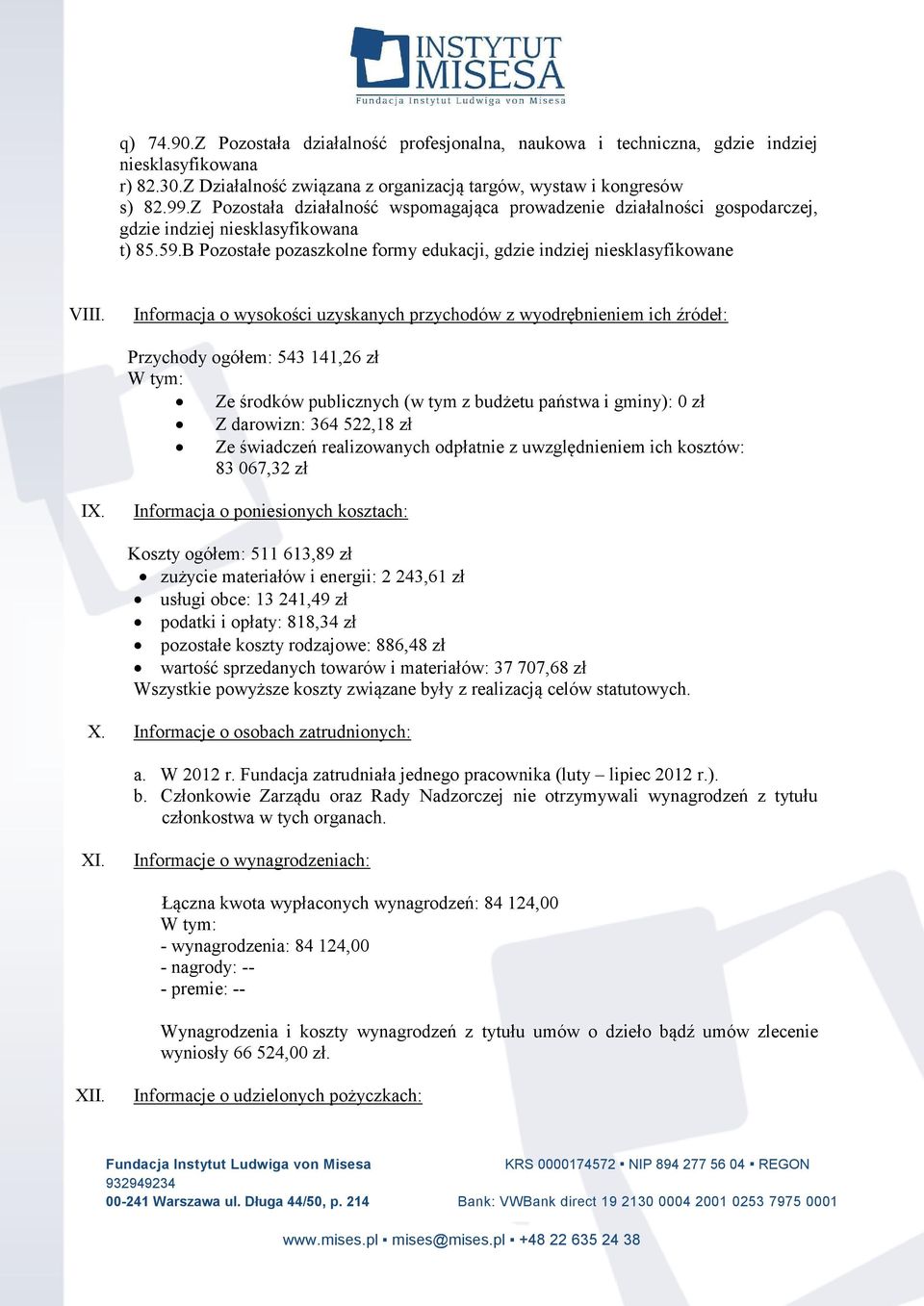 Informacja o wysokości uzyskanych przychodów z wyodrębnieniem ich źródeł: Przychody ogółem: 543 141,26 zł W tym: Ze środków publicznych (w tym z budżetu państwa i gminy): 0 zł Z darowizn: 364 522,18