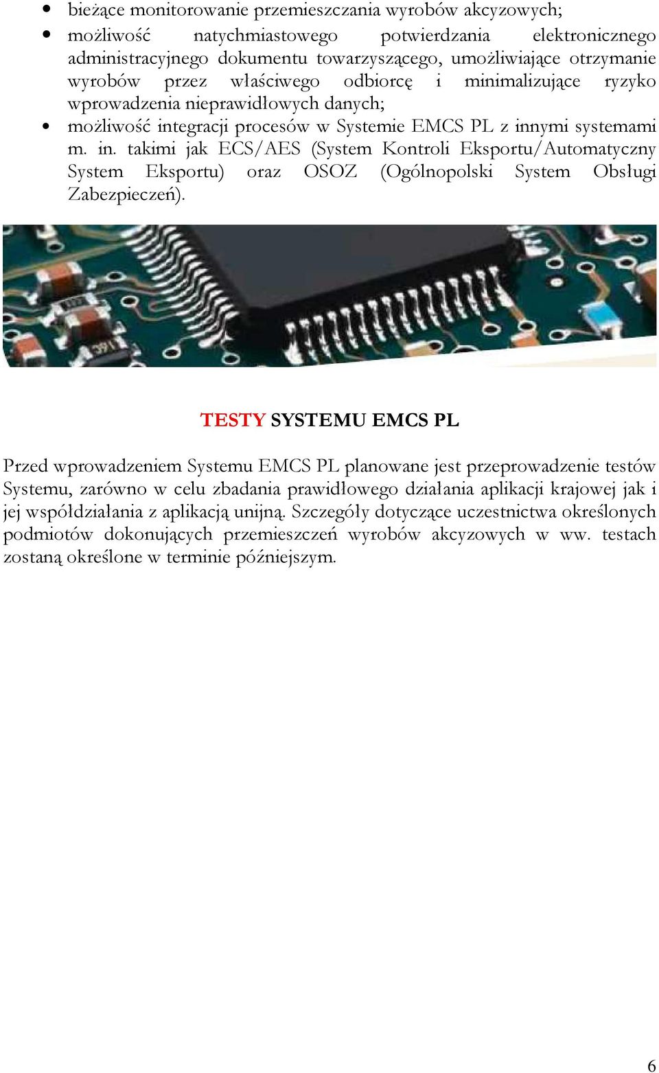 egracji procesów w Systemie EMCS PL z innymi systemami m. in. takimi jak ECS/AES (System Kontroli Eksportu/Automatyczny System Eksportu) oraz OSOZ (Ogólnopolski System Obsługi Zabezpieczeń).