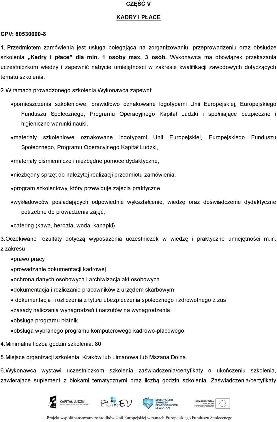 W ramach prowadzonego szkolenia Wykonawca zapewni: pomieszczenia szkoleniowe, prawidłowo oznakowane logotypami Unii Europejskiej, Europejskiego Funduszu Społecznego, Programu Operacyjnego Kapitał