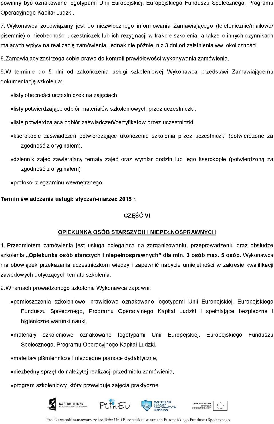 czynnikach mających wpływ na realizację zamówienia, jednak nie później niż 3 dni od zaistnienia ww. okoliczności. 8. Zamawiający zastrzega sobie prawo do kontroli prawidłowości wykonywania zamówienia.