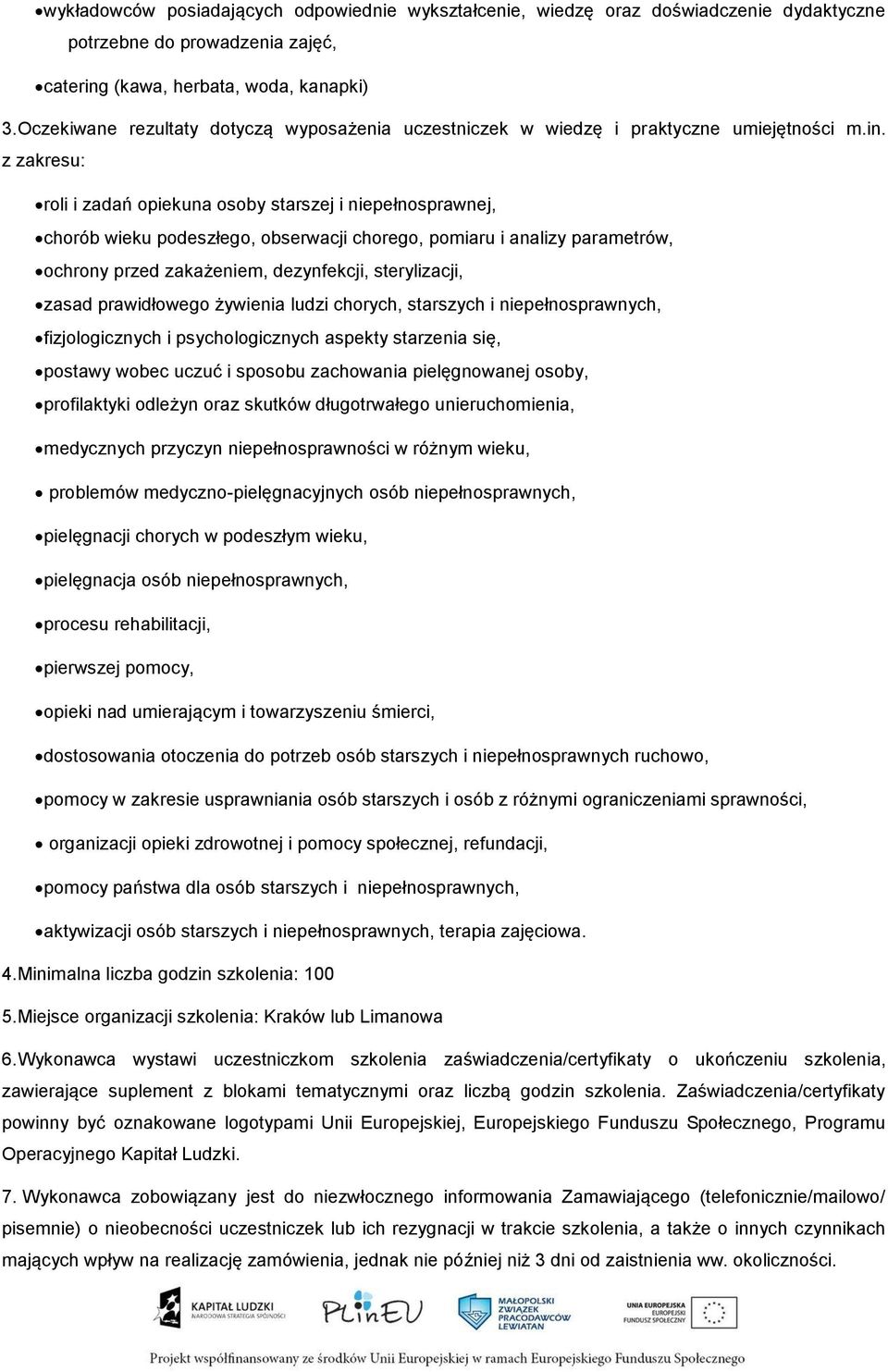 z zakresu: roli i zadań opiekuna osoby starszej i niepełnosprawnej, chorób wieku podeszłego, obserwacji chorego, pomiaru i analizy parametrów, ochrony przed zakażeniem, dezynfekcji, sterylizacji,