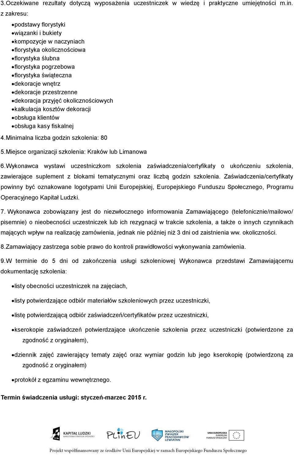 przestrzenne dekoracja przyjęć okolicznościowych kalkulacja kosztów dekoracji obsługa klientów obsługa kasy fiskalnej 4. Minimalna liczba godzin szkolenia: 80 5.