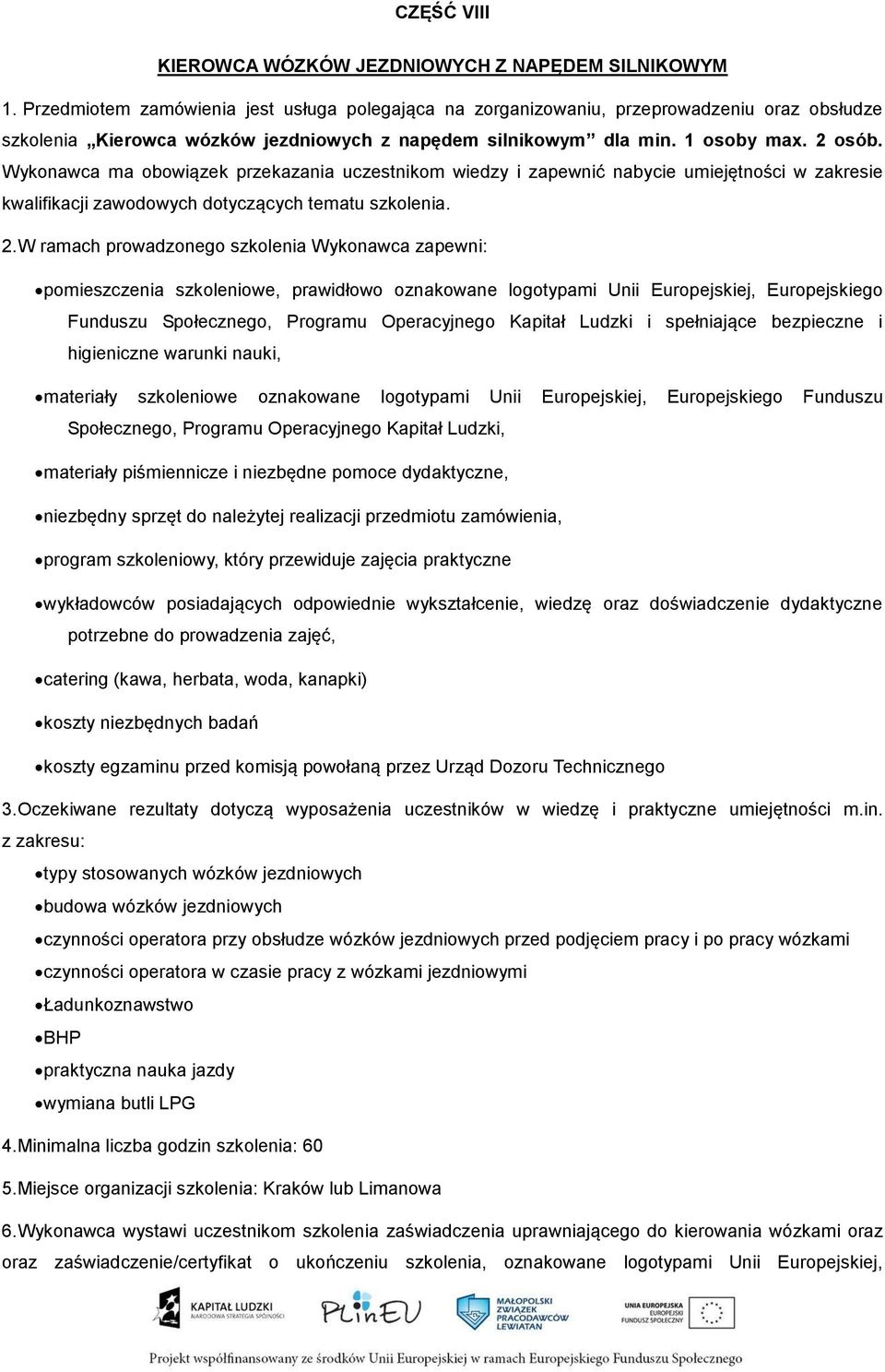 Wykonawca ma obowiązek przekazania uczestnikom wiedzy i zapewnić nabycie umiejętności w zakresie kwalifikacji zawodowych dotyczących tematu szkolenia. 2.