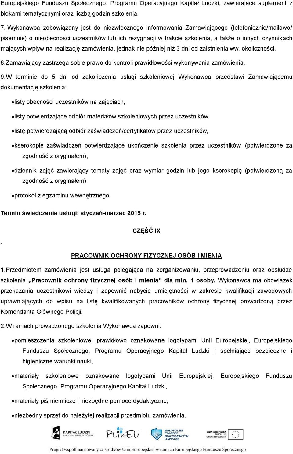 mających wpływ na realizację zamówienia, jednak nie później niż 3 dni od zaistnienia ww. okoliczności. 8. Zamawiający zastrzega sobie prawo do kontroli prawidłowości wykonywania zamówienia. 9.