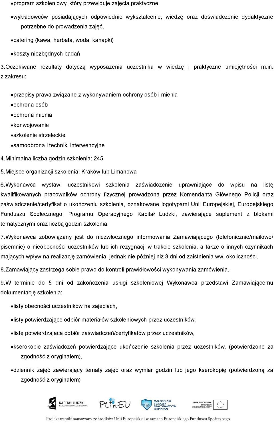 z zakresu: przepisy prawa związane z wykonywaniem ochrony osób i mienia ochrona osób ochrona mienia konwojowanie szkolenie strzeleckie samoobrona i techniki interwencyjne 4.