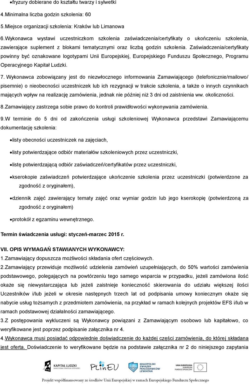 Zaświadczenia/certyfikaty powinny być oznakowane logotypami Unii Europejskiej, Europejskiego Funduszu Społecznego, Programu Operacyjnego Kapitał Ludzki. 7.