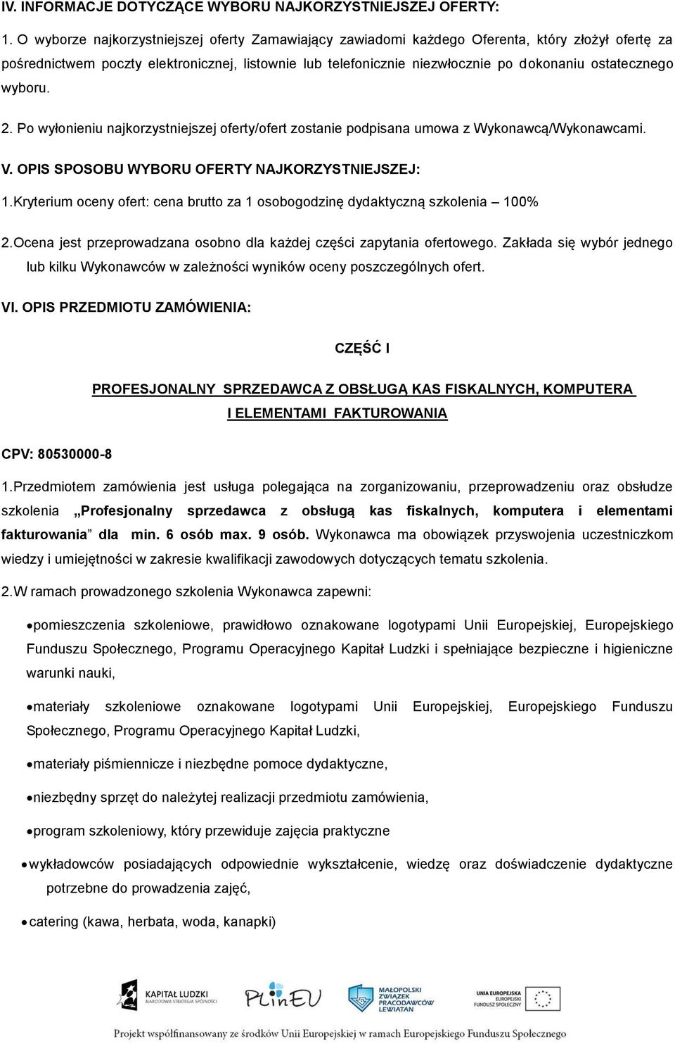 ostatecznego wyboru. 2. Po wyłonieniu najkorzystniejszej oferty/ofert zostanie podpisana umowa z Wykonawcą/Wykonawcami. V. OPIS SPOSOBU WYBORU OFERTY NAJKORZYSTNIEJSZEJ: 1.