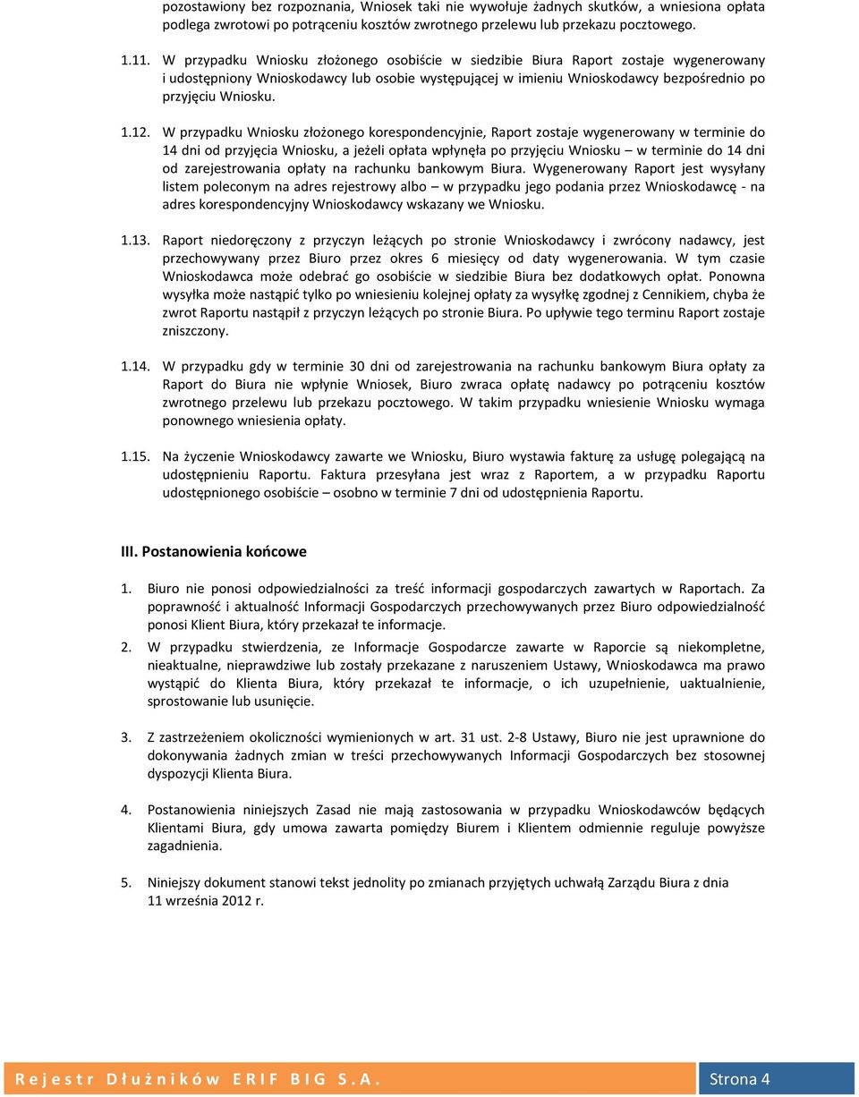 12. W przypadku Wniosku złożonego korespondencyjnie, Raport zostaje wygenerowany w terminie do 14 dni od przyjęcia Wniosku, a jeżeli opłata wpłynęła po przyjęciu Wniosku w terminie do 14 dni od