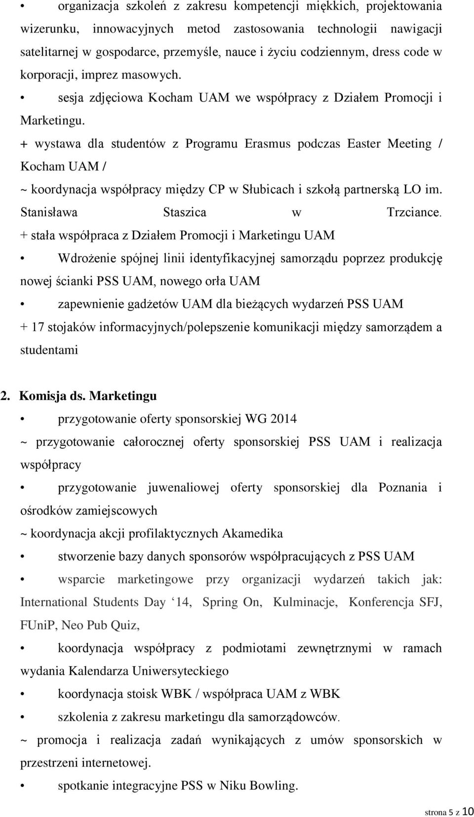 + wystawa dla studentów z Programu Erasmus podczas Easter Meeting / Kocham UAM / ~ koordynacja współpracy między CP w Słubicach i szkołą partnerską LO im. Stanisława Staszica w Trzciance.