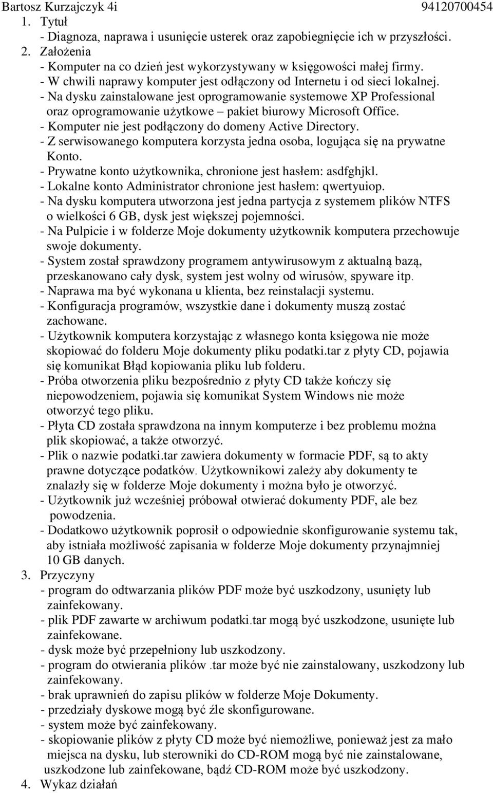 - Na dysku zainstalowane jest oprogramowanie systemowe XP Professional oraz oprogramowanie użytkowe pakiet biurowy Microsoft Office. - Komputer nie jest podłączony do domeny Active Directory.