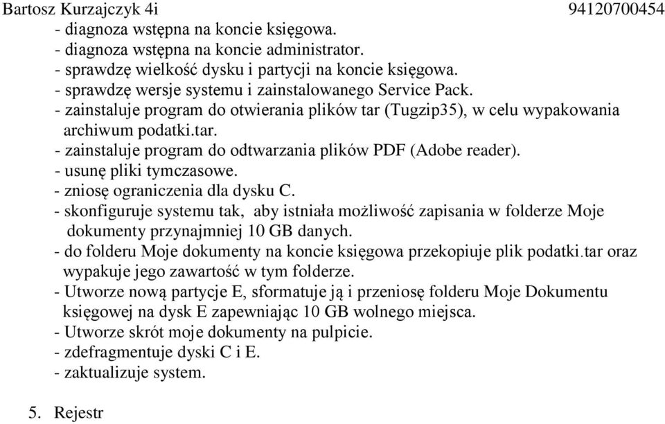 - zniosę ograniczenia dla dysku C. - skonfiguruje systemu tak, aby istniała możliwość zapisania w folderze Moje dokumenty przynajmniej 10 GB danych.