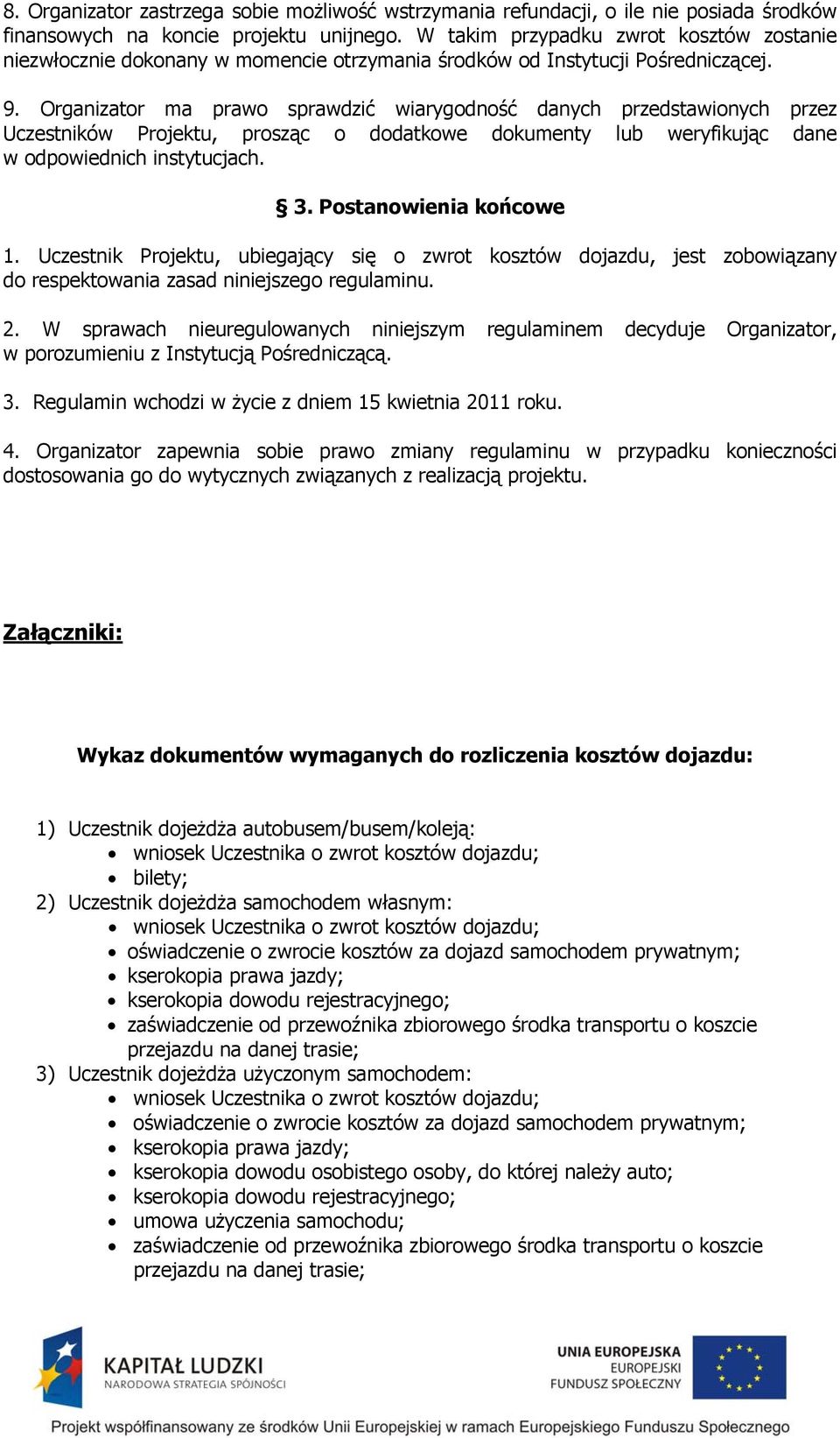 Organizator ma prawo sprawdzić wiarygodność danych przedstawionych przez Uczestników Projektu, prosząc o dodatkowe dokumenty lub weryfikując dane w odpowiednich instytucjach. 3.