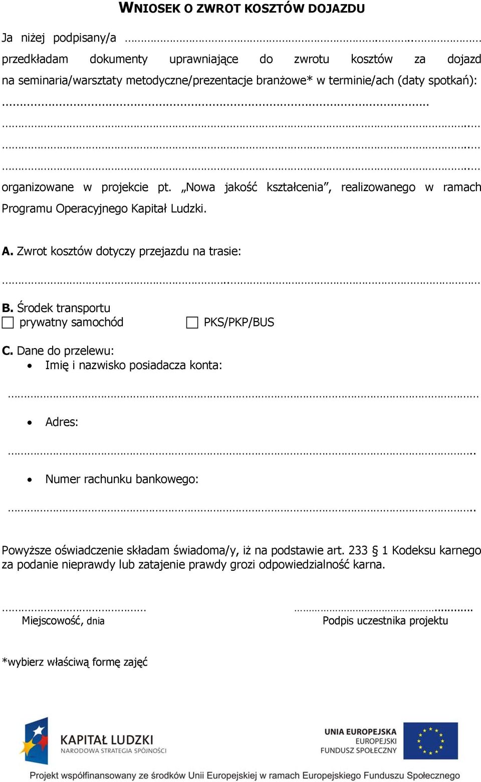 Nowa jakość kształcenia, realizowanego w ramach Programu Operacyjnego Kapitał Ludzki. A. Zwrot kosztów dotyczy przejazdu na trasie:.. B. Środek transportu prywatny samochód PKS/PKP/BUS C.