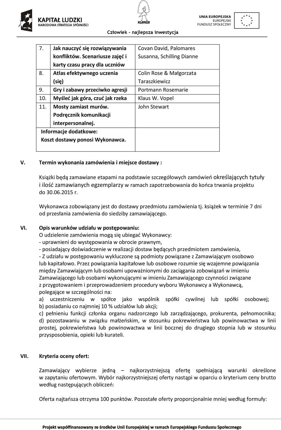 Myśleć jak góra, czuć jak rzeka Klaus W. Vopel 11. Mosty zamiast murów. Podręcznik komunikacji interpersonalnej. Informacje dodatkowe: Koszt dostawy ponosi Wykonawca. John Stewart V.