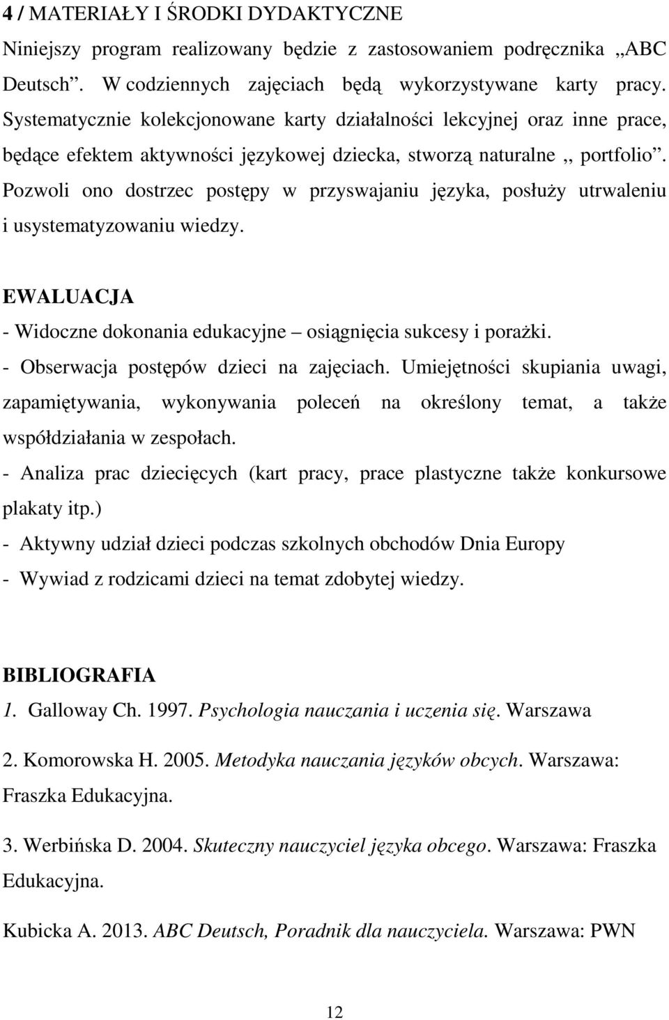 Pozwoli ono dostrzec postępy w przyswajaniu języka, posłuży utrwaleniu i usystematyzowaniu wiedzy. EWALUACJA - Widoczne dokonania edukacyjne osiągnięcia sukcesy i porażki.