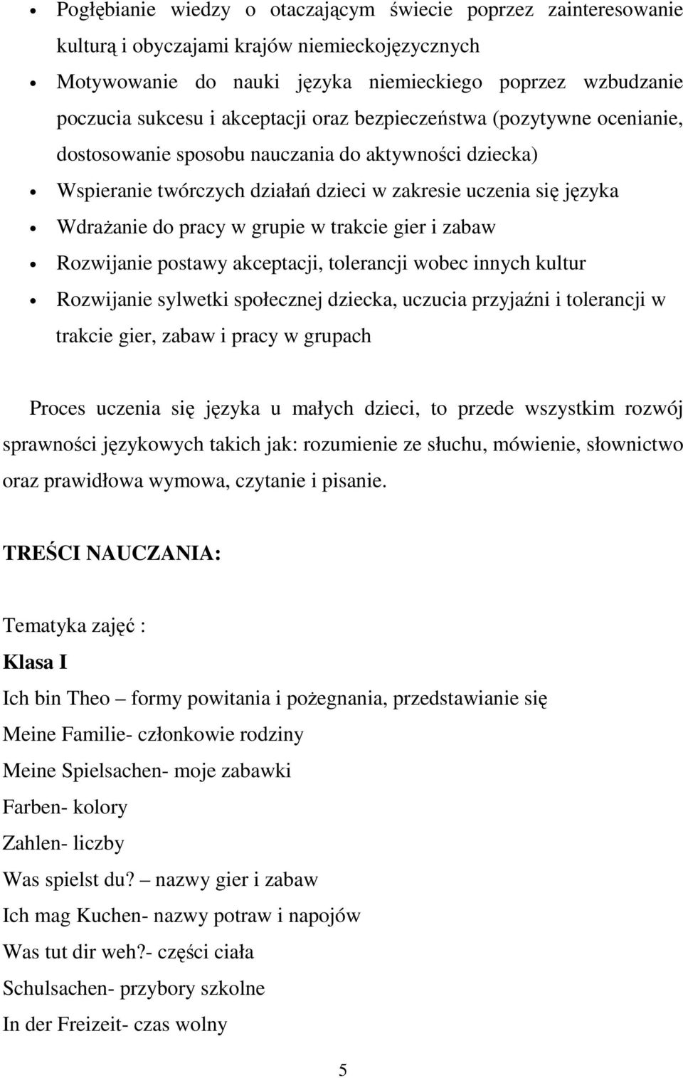 grupie w trakcie gier i zabaw Rozwijanie postawy akceptacji, tolerancji wobec innych kultur Rozwijanie sylwetki społecznej dziecka, uczucia przyjaźni i tolerancji w trakcie gier, zabaw i pracy w