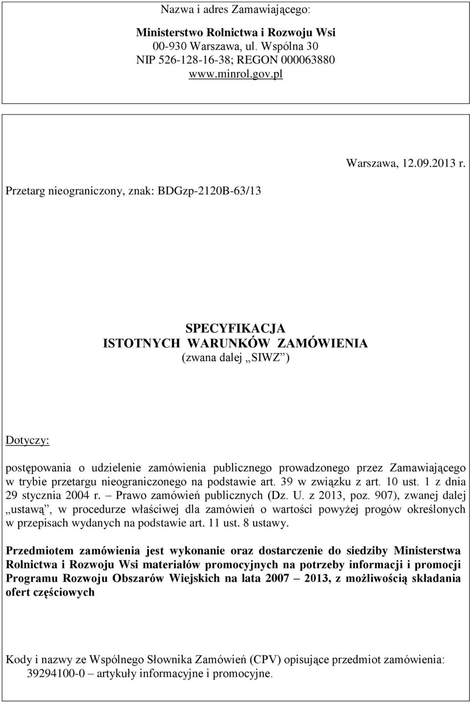 Zamawiającego w trybie przetargu nieograniczonego na podstawie art. 39 w związku z art. 10 ust. 1 z dnia 29 stycznia 2004 r. Prawo zamówień publicznych (Dz. U. z 2013, poz.