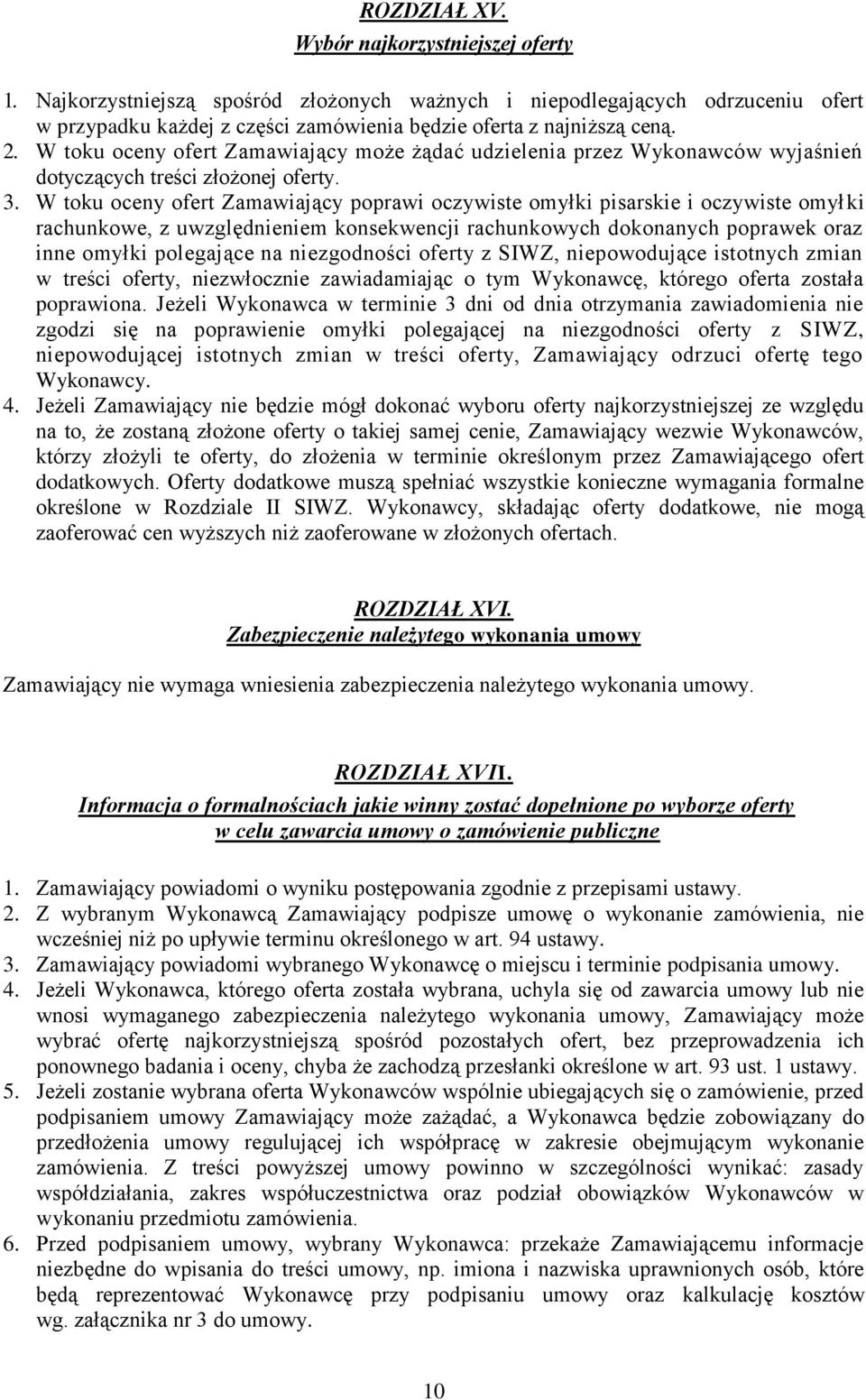 W toku oceny ofert Zamawiający poprawi oczywiste omyłki pisarskie i oczywiste omyłki rachunkowe, z uwzględnieniem konsekwencji rachunkowych dokonanych poprawek oraz inne omyłki polegające na