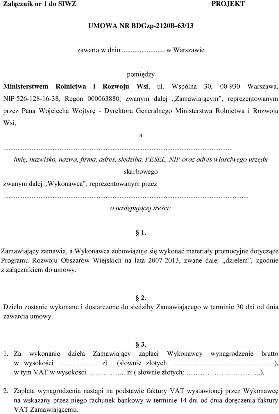 a..., imię, nazwisko, nazwa, firma, adres, siedziba, PESEL, NIP oraz adres właściwego urzędu skarbowego zwanym dalej Wykonawcą, reprezentowanym przez... o następującej treści: 1.