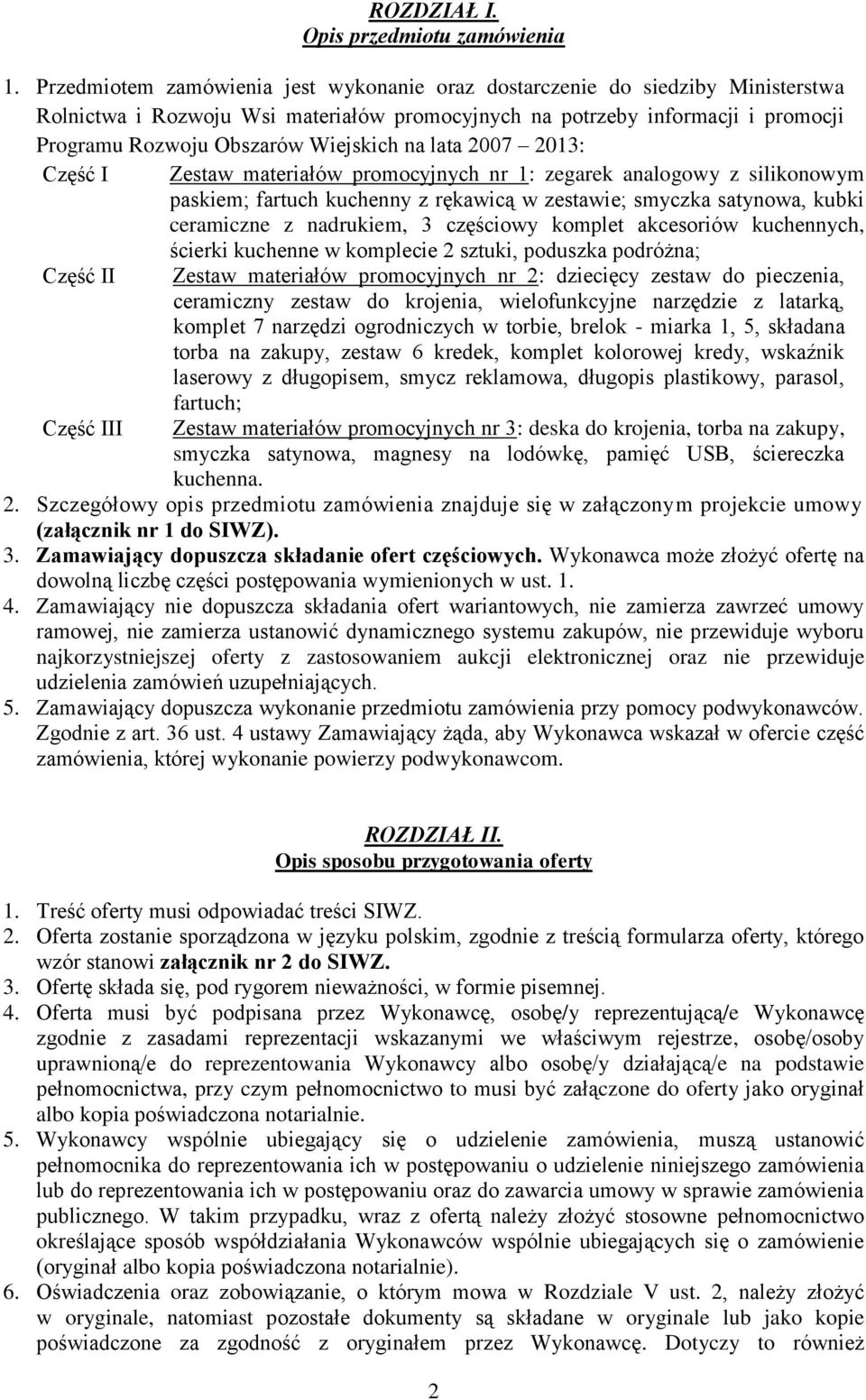 na lata 2007 2013: Część I Zestaw materiałów promocyjnych nr 1: zegarek analogowy z silikonowym paskiem; fartuch kuchenny z rękawicą w zestawie; smyczka satynowa, kubki ceramiczne z nadrukiem, 3