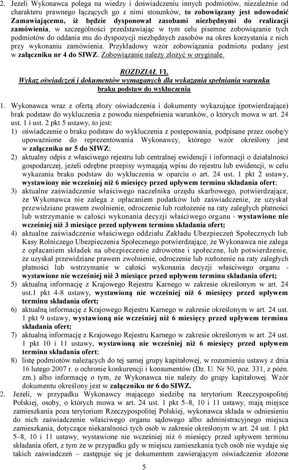 korzystania z nich przy wykonaniu zamówienia. Przykładowy wzór zobowiązania podmiotu podany jest w załączniku nr 4 do SIWZ. Zobowiązanie należy złożyć w oryginale. ROZDZIAŁ VI.