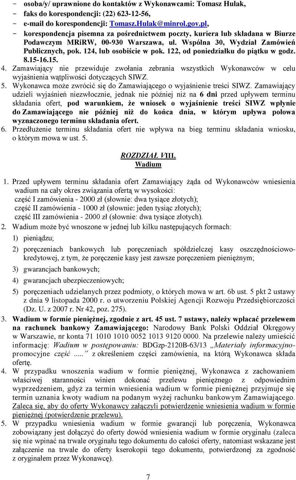 122, od poniedziałku do piątku w godz. 8.15-16.15. 4. Zamawiający nie przewiduje zwołania zebrania wszystkich Wykonawców w celu wyjaśnienia wątpliwości dotyczących SIWZ. 5.