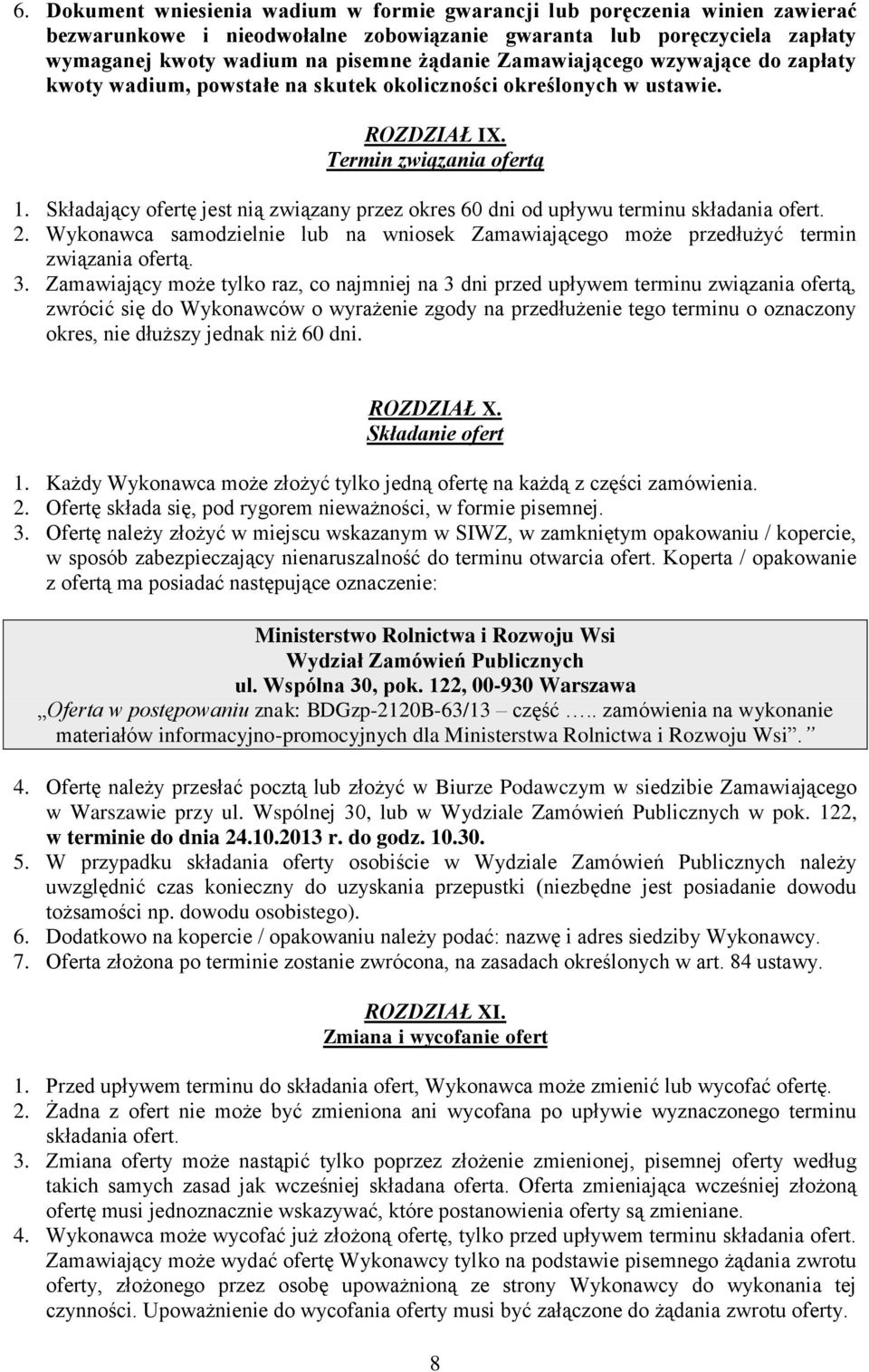 Składający ofertę jest nią związany przez okres 60 dni od upływu terminu składania ofert. 2. Wykonawca samodzielnie lub na wniosek Zamawiającego może przedłużyć termin związania ofertą. 3.