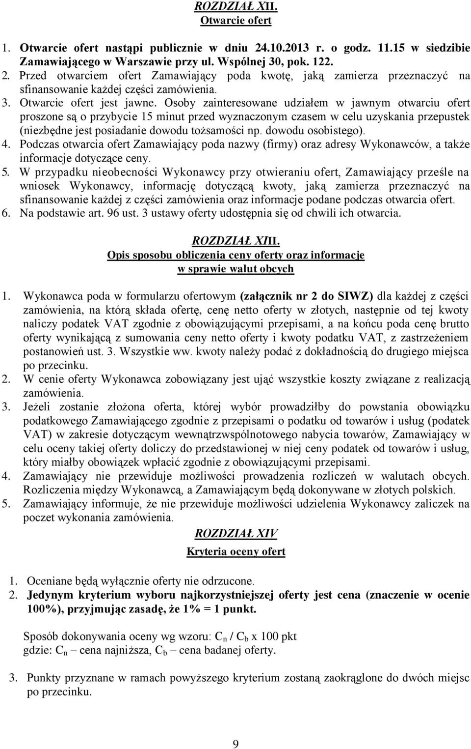 Osoby zainteresowane udziałem w jawnym otwarciu ofert proszone są o przybycie 15 minut przed wyznaczonym czasem w celu uzyskania przepustek (niezbędne jest posiadanie dowodu tożsamości np.