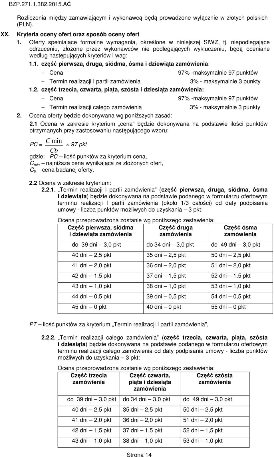 niepodlegające odrzuceniu, złożone przez wykonawców nie podlegających wykluczeniu, będą oceniane według następujących kryteriów i wag: 1.