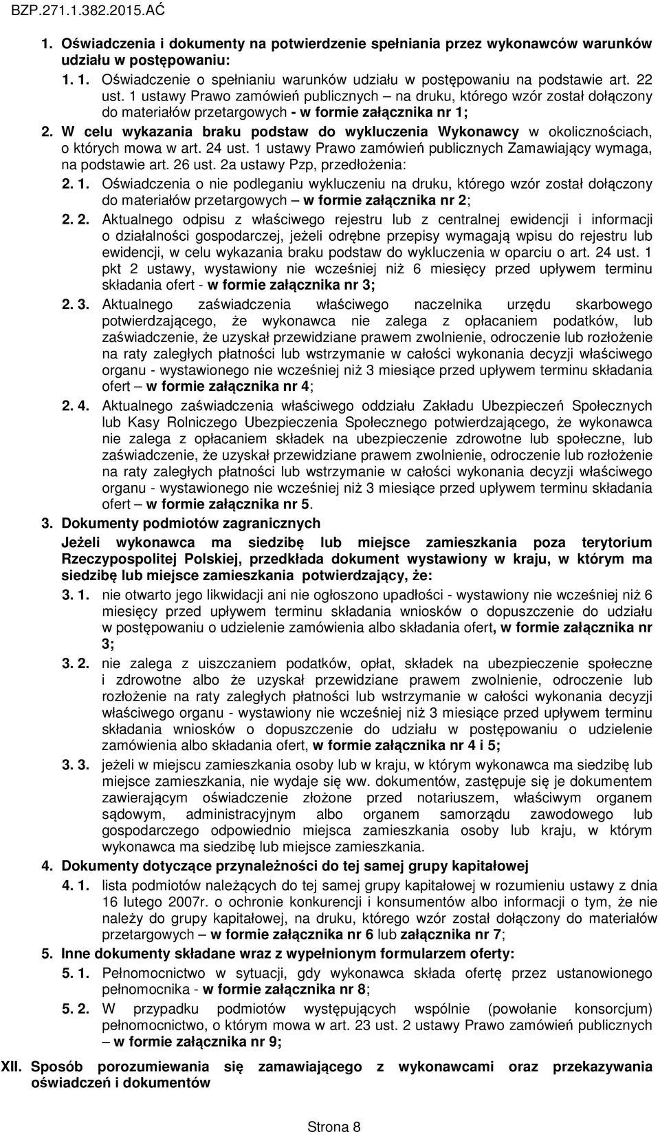 W celu wykazania braku podstaw do wykluczenia Wykonawcy w okolicznościach, o których mowa w art. 24 ust. 1 ustawy Prawo zamówień publicznych Zamawiający wymaga, na podstawie art. 26 ust.
