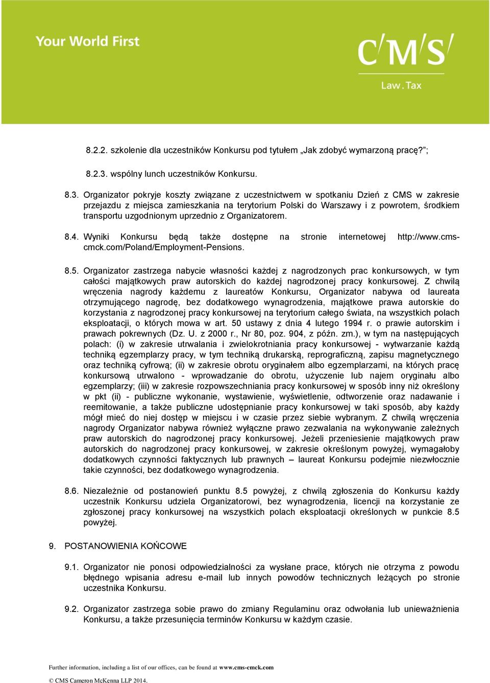 Organizator pokryje koszty związane z uczestnictwem w spotkaniu Dzień z CMS w zakresie przejazdu z miejsca zamieszkania na terytorium Polski do Warszawy i z powrotem, środkiem transportu uzgodnionym