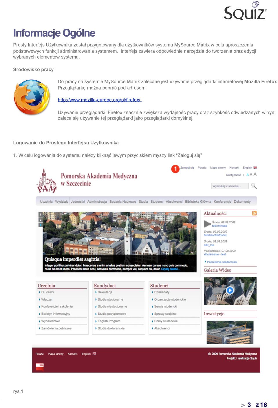Środowisko pracy Do pracy na systemie MySource Matrix zalecane jest używanie przeglądarki internetowej Mozilla Firefox. Przeglądarkę można pobrać pod adresem: http://www.mozilla-europe.