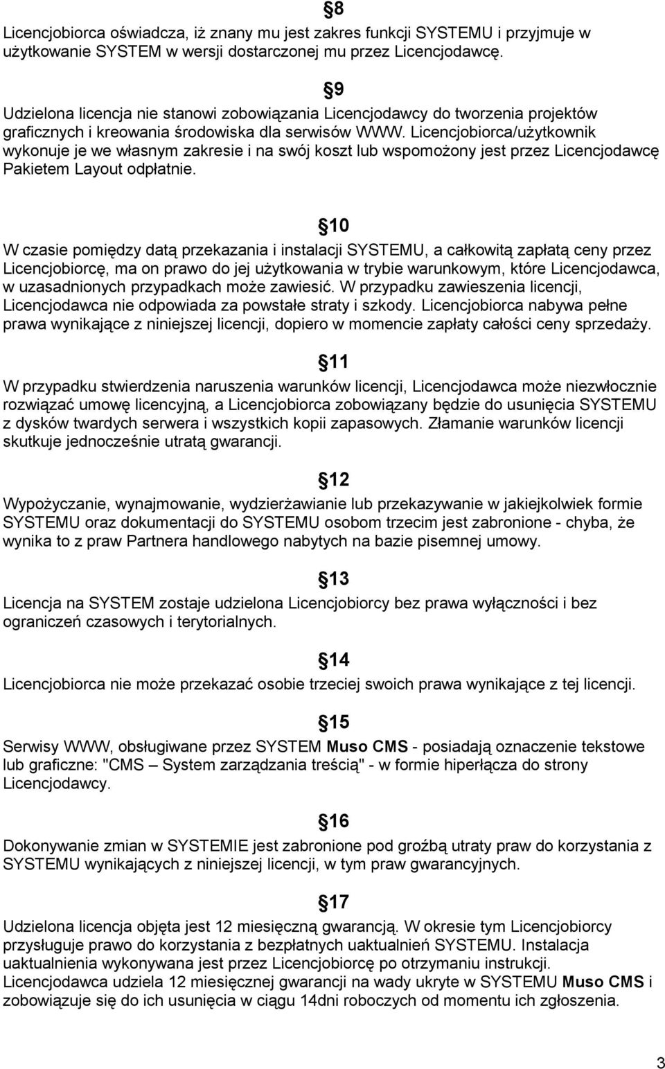 Licencjobiorca/użytkownik wykonuje je we własnym zakresie i na swój koszt lub wspomożony jest przez Licencjodawcę Pakietem Layout odpłatnie.