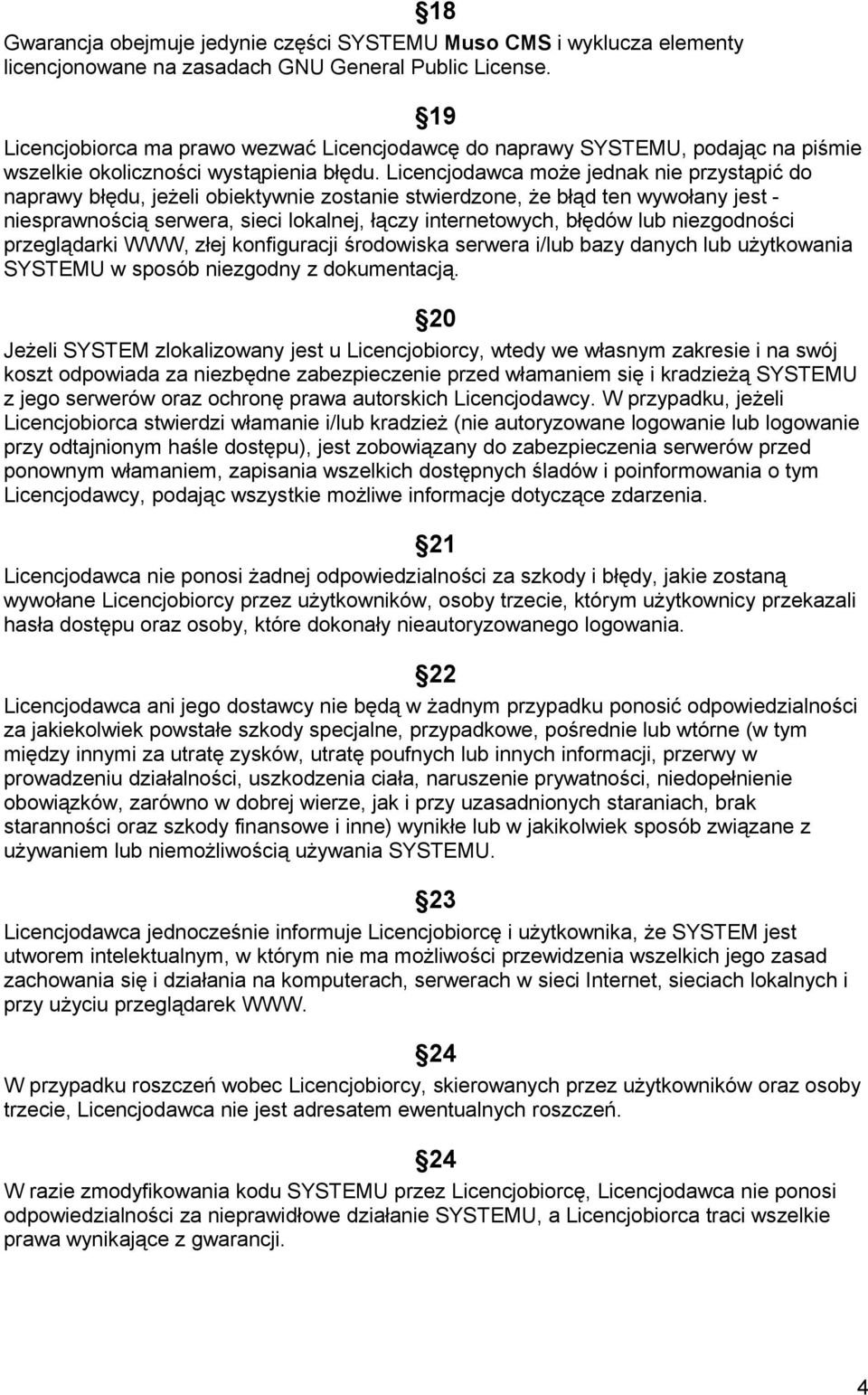Licencjodawca może jednak nie przystąpić do naprawy błędu, jeżeli obiektywnie zostanie stwierdzone, że błąd ten wywołany jest - niesprawnością serwera, sieci lokalnej, łączy internetowych, błędów lub