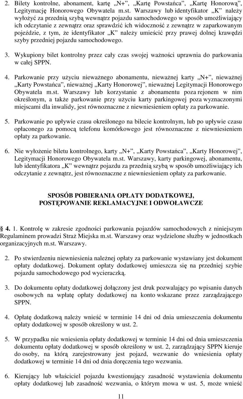 Warszawy lub identyfikator K naleŝy wyłoŝyć za przednią szybą wewnątrz pojazdu samochodowego w sposób umoŝliwiający ich odczytanie z zewnątrz oraz sprawdzić ich widoczność z zewnątrz w zaparkowanym