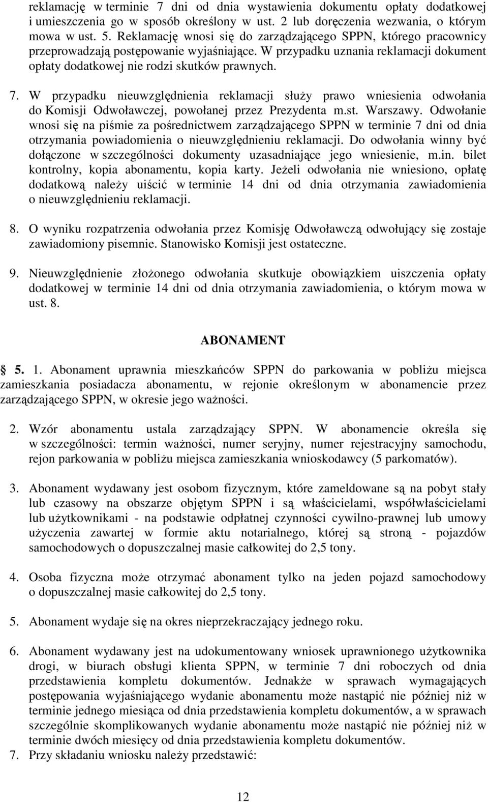 W przypadku nieuwzględnienia reklamacji słuŝy prawo wniesienia odwołania do Komisji Odwoławczej, powołanej przez Prezydenta m.st. Warszawy.