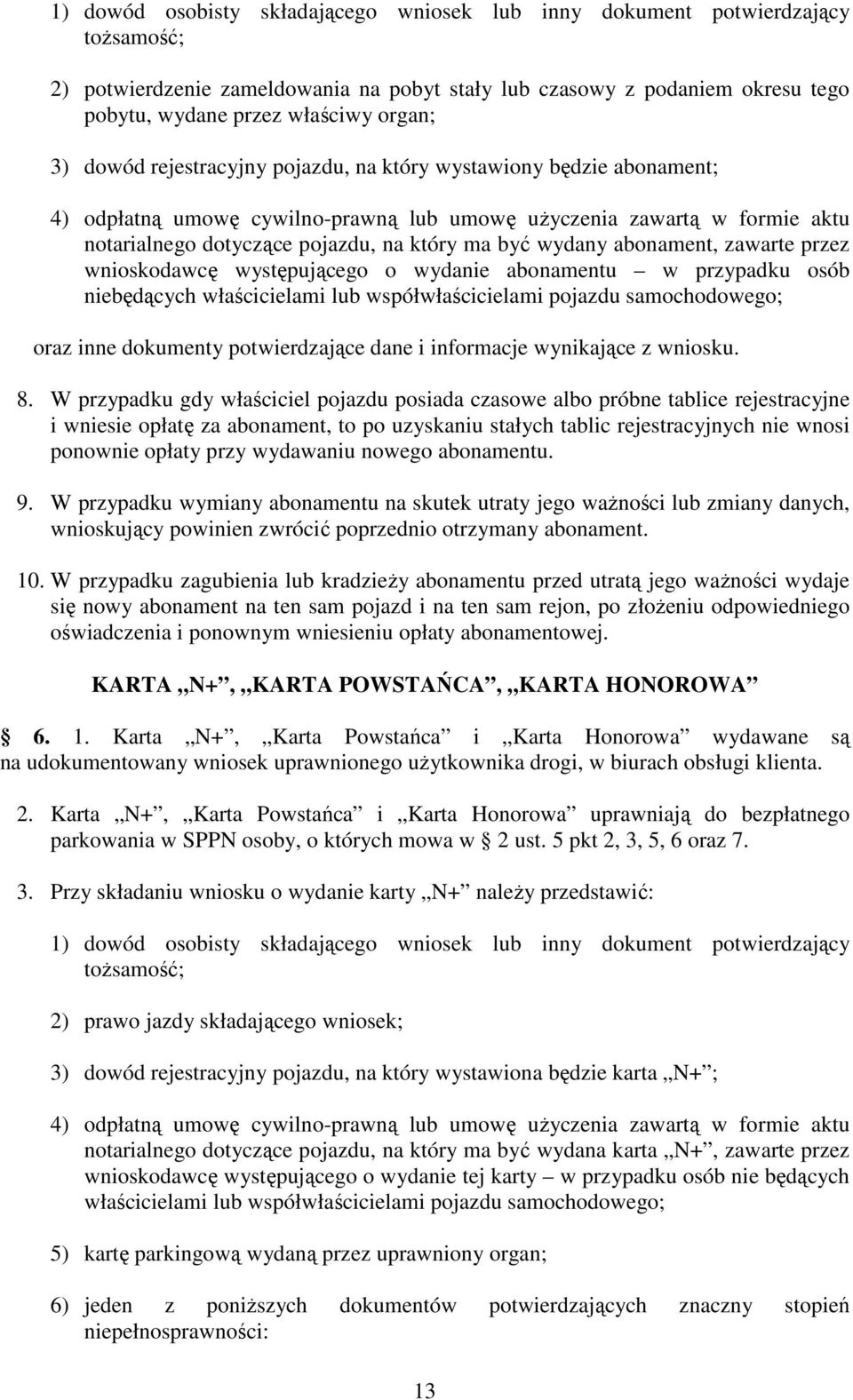 abonament, zawarte przez wnioskodawcę występującego o wydanie abonamentu w przypadku osób niebędących właścicielami lub współwłaścicielami pojazdu samochodowego; oraz inne dokumenty potwierdzające