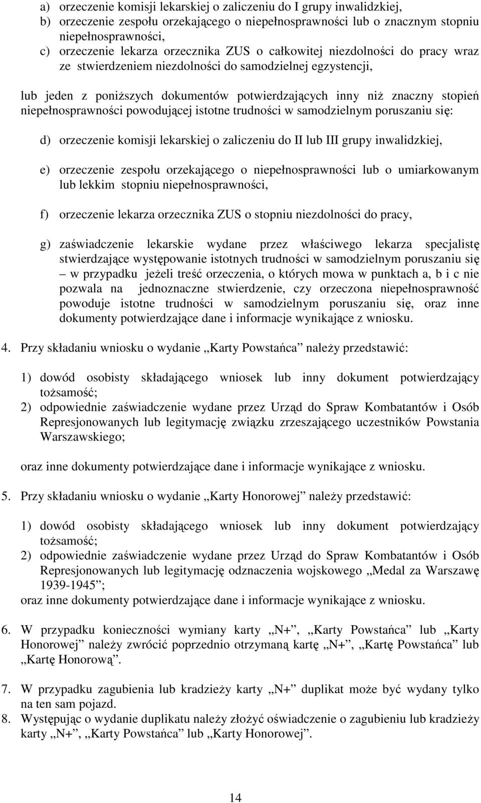 niepełnosprawności powodującej istotne trudności w samodzielnym poruszaniu się: d) orzeczenie komisji lekarskiej o zaliczeniu do II lub III grupy inwalidzkiej, e) orzeczenie zespołu orzekającego o