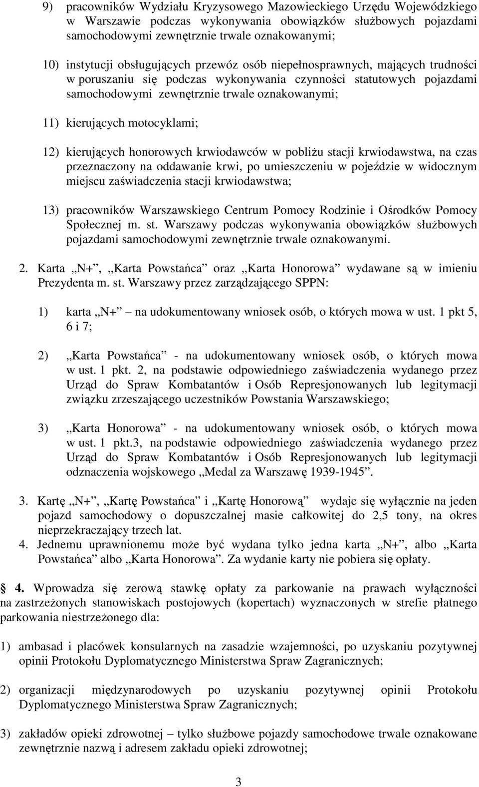 motocyklami; 12) kierujących honorowych krwiodawców w pobliŝu stacji krwiodawstwa, na czas przeznaczony na oddawanie krwi, po umieszczeniu w pojeździe w widocznym miejscu zaświadczenia stacji