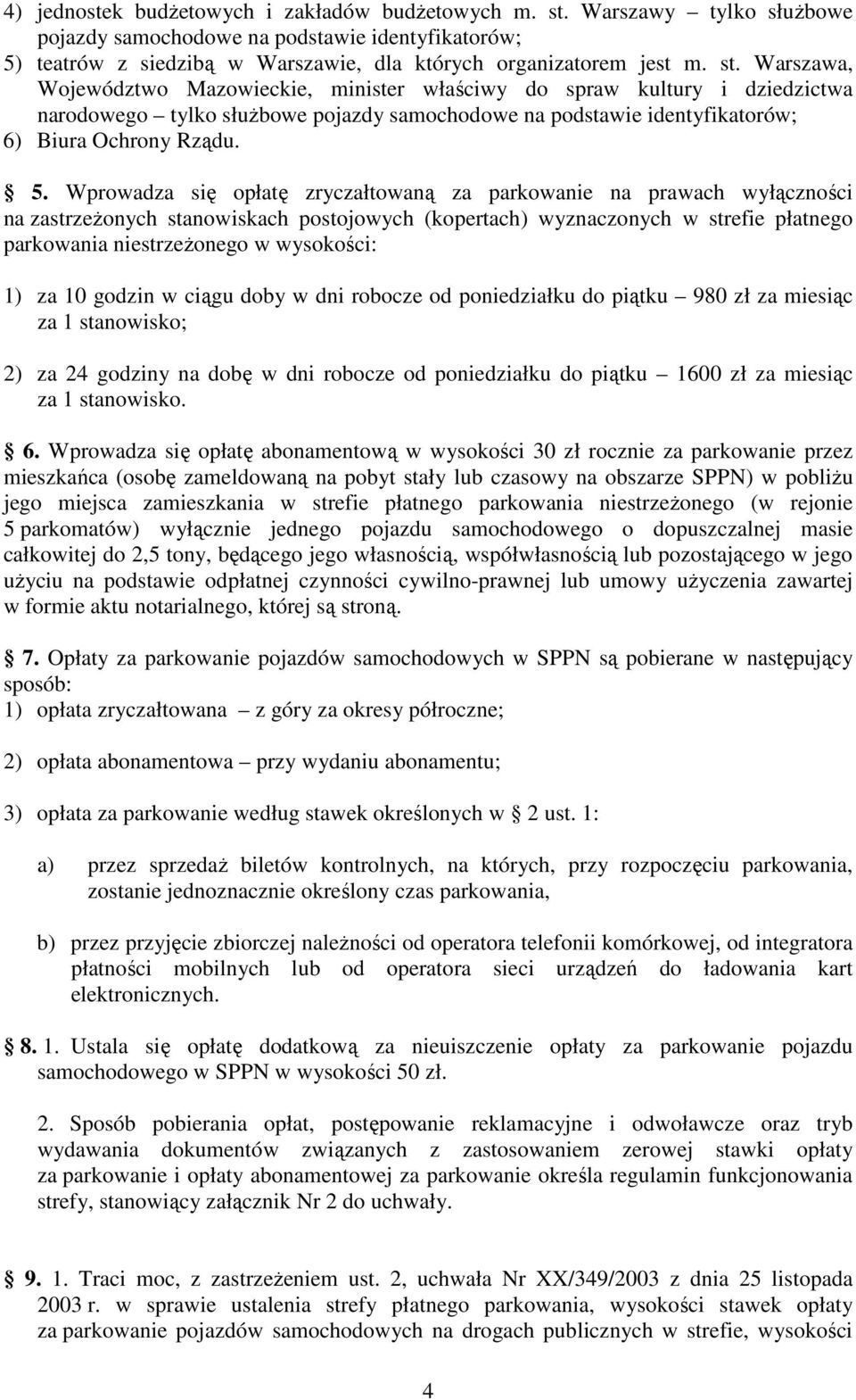 Wprowadza się opłatę zryczałtowaną za parkowanie na prawach wyłączności na zastrzeŝonych stanowiskach postojowych (kopertach) wyznaczonych w strefie płatnego parkowania niestrzeŝonego w wysokości: 1)