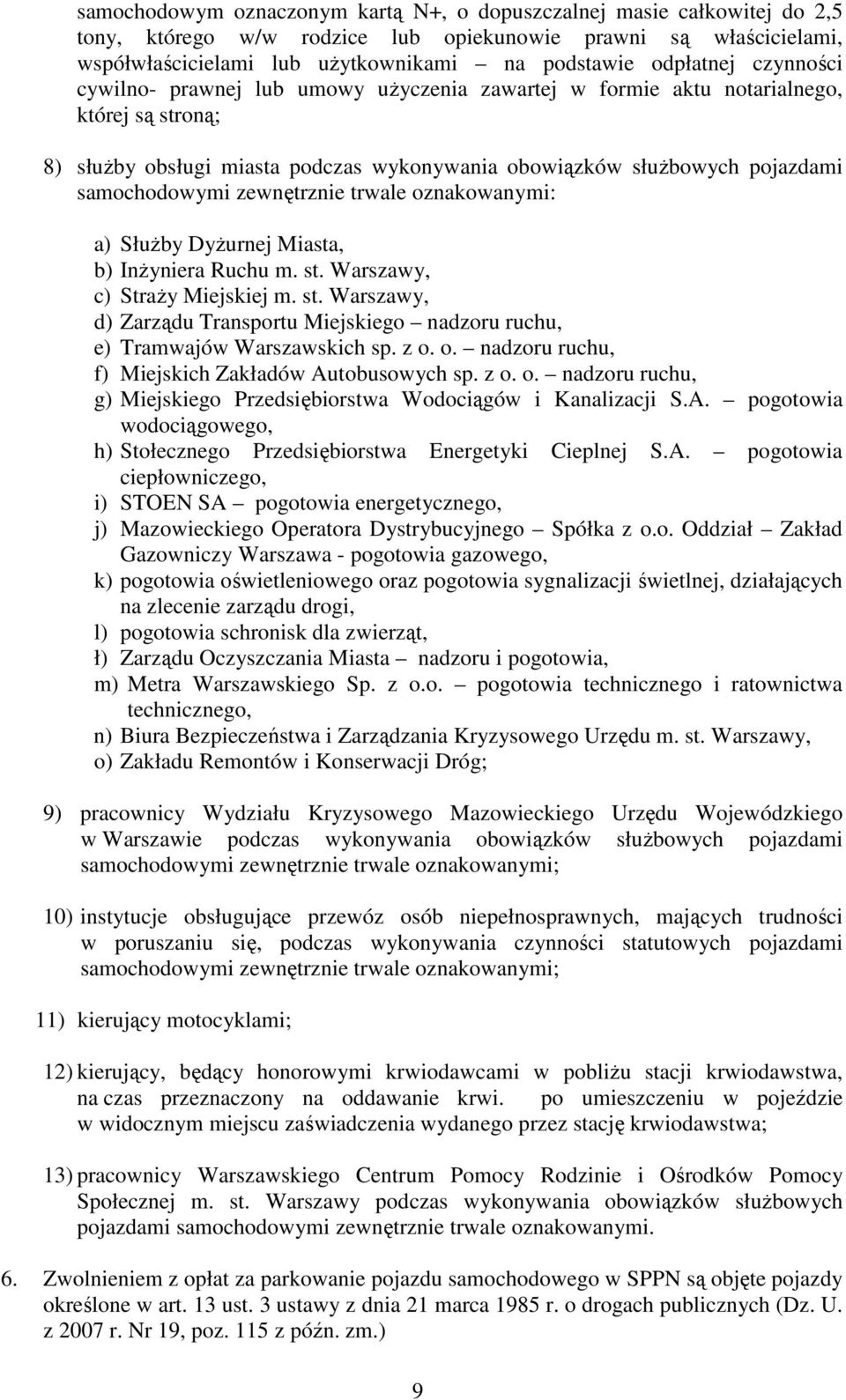 samochodowymi zewnętrznie trwale oznakowanymi: a) SłuŜby DyŜurnej Miasta, b) InŜyniera Ruchu m. st. Warszawy, c) StraŜy Miejskiej m. st. Warszawy, d) Zarządu Transportu Miejskiego nadzoru ruchu, e) Tramwajów Warszawskich sp.