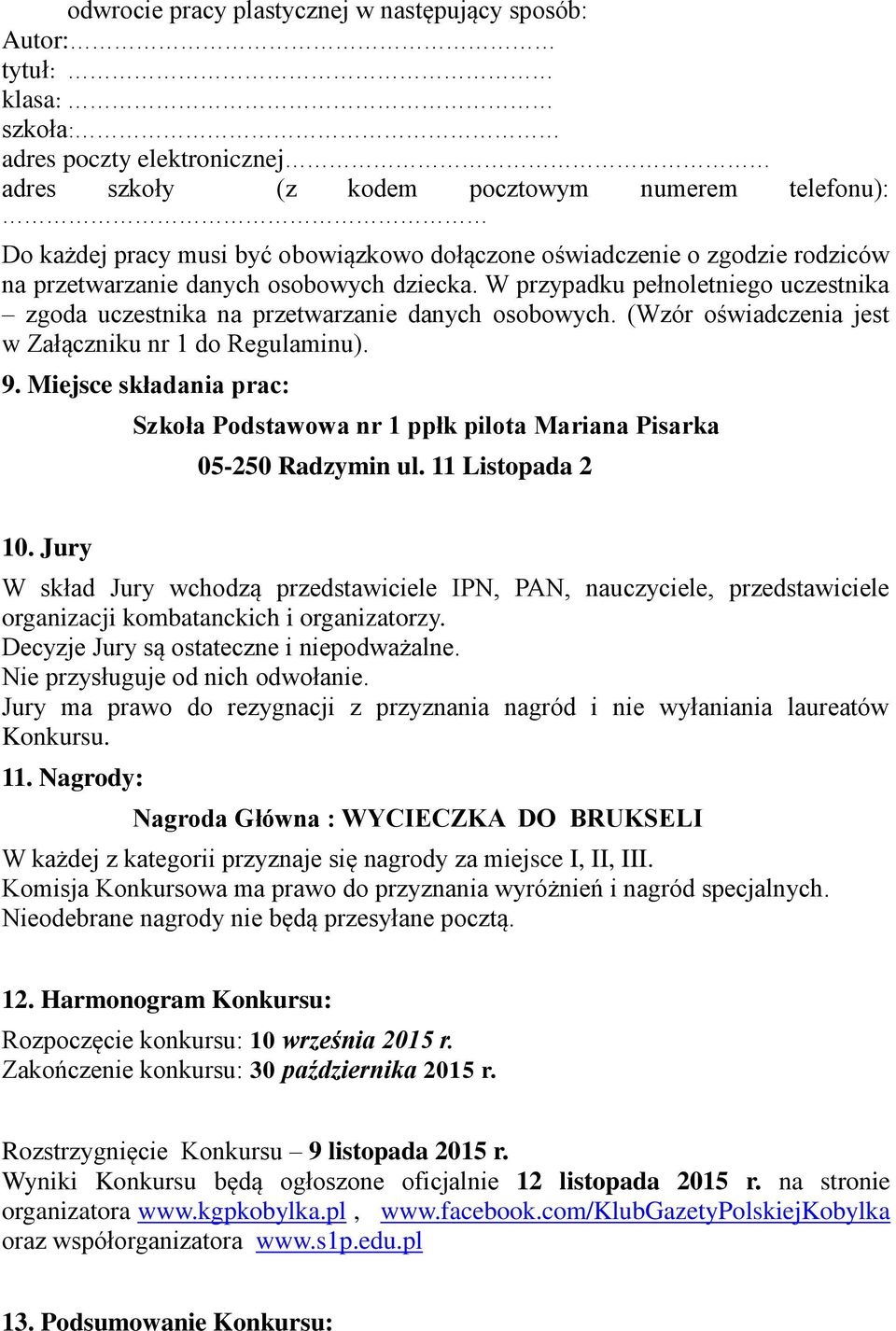 (Wzór oświadczenia jest w Załączniku nr 1 do Regulaminu). 9. Miejsce składania prac: Szkoła Podstawowa nr 1 ppłk pilota Mariana Pisarka 05-250 Radzymin ul. 11 Listopada 2 10.