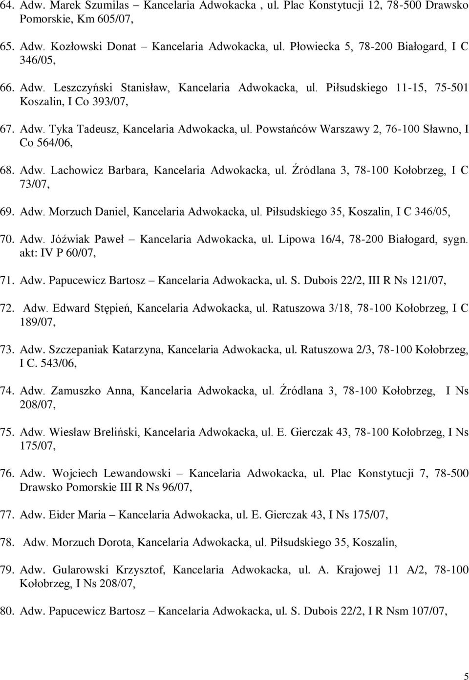 Powstańców Warszawy 2, 76-100 Sławno, I Co 564/06, 68. Adw. Lachowicz Barbara, Kancelaria Adwokacka, ul. Źródlana 3, 78-100 Kołobrzeg, I C 73/07, 69. Adw. Morzuch Daniel, Kancelaria Adwokacka, ul.