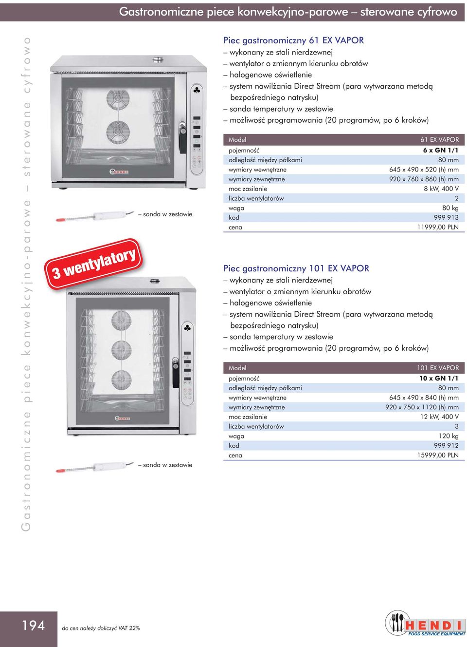 760 x 860 (h) mm 8 kw, 400 V liczba wentylatorów 2 80 kg kod 999 913 11999,00 PLN Piec gastronomiczny 101 EX VAPOR system nawil ania Direct Stream (para wytwarzana metodà sonda temperatury w zestawie