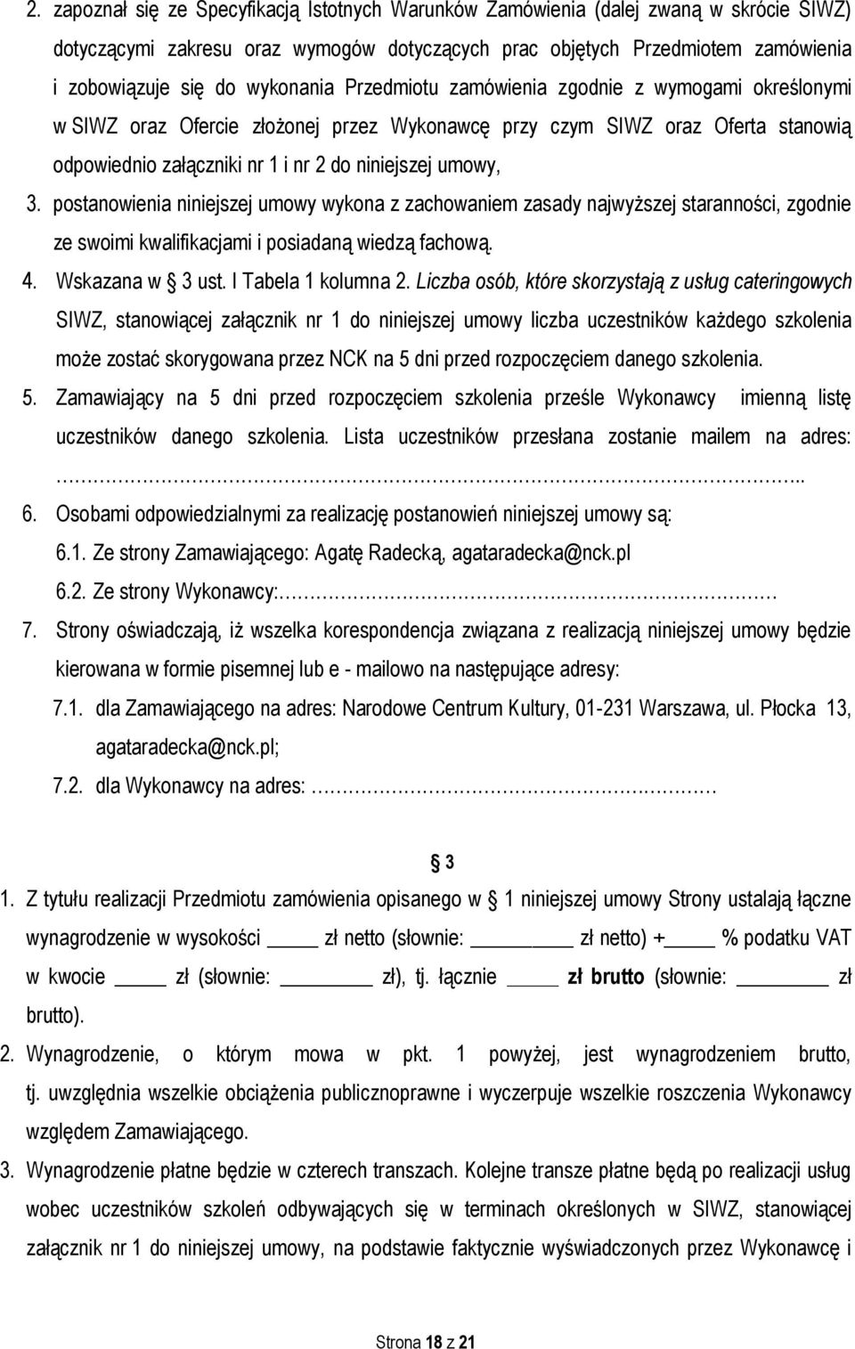 3. postanowienia niniejszej umowy wykona z zachowaniem zasady najwyższej staranności, zgodnie ze swoimi kwalifikacjami i posiadaną wiedzą fachową. 4. Wskazana w 3 ust. I Tabela 1 kolumna 2.