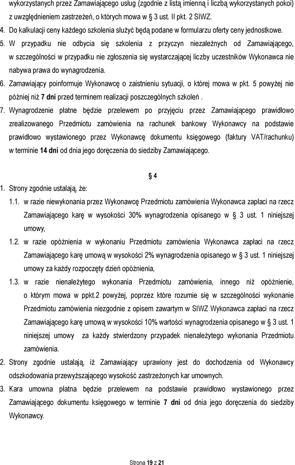 W przypadku nie odbycia się szkolenia z przyczyn niezależnych od Zamawiającego, w szczególności w przypadku nie zgłoszenia się wystarczającej liczby uczestników Wykonawca nie nabywa prawa do