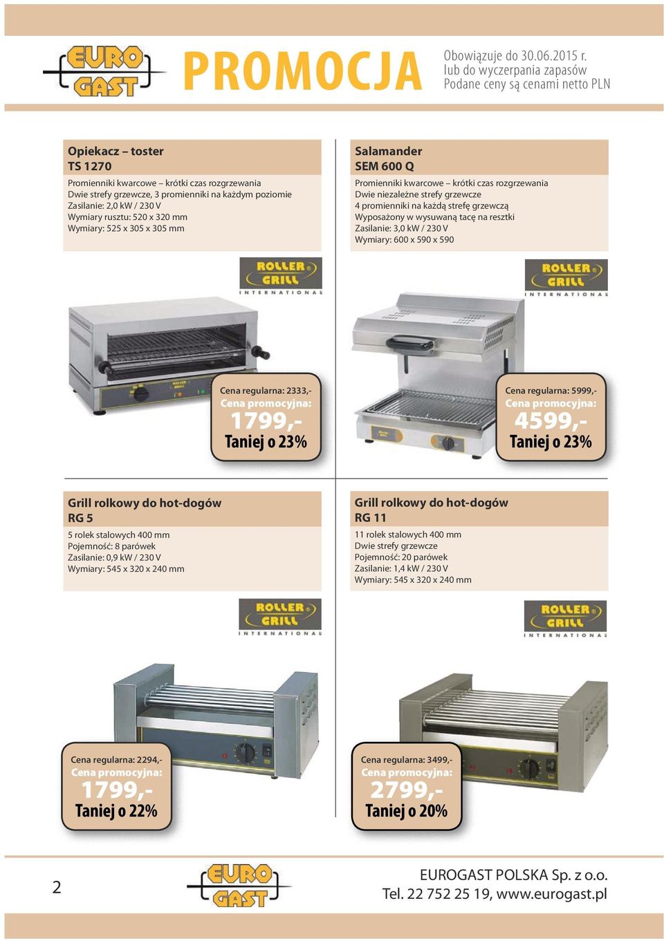 kw / 230 V Wymiary: 600 x 590 x 590 Cena regularna: 2333,- 1799,- Cena regularna: 5999,- 4599,- Grill rolkowy do hot-dogów RG 5 5 rolek stalowych 400 mm Pojemność: 8 parówek Zasilanie: 0,9 kw / 230 V